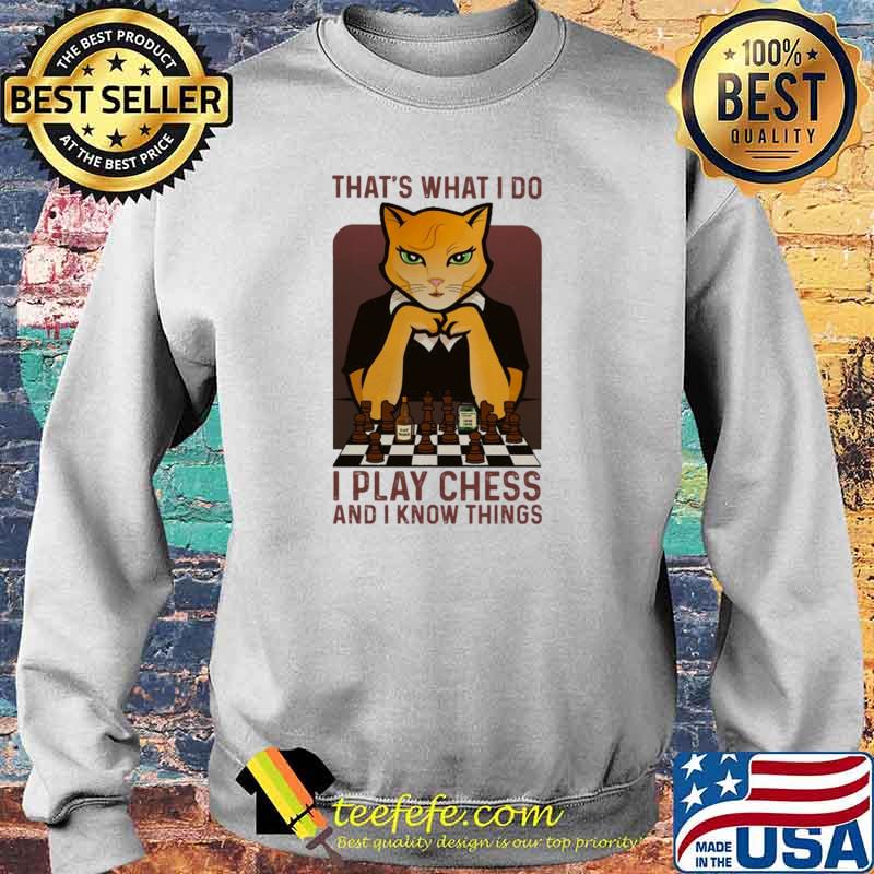Original at's What I o I Play Chess And I Know Things Cat Shirt Sweater Original at's What I o I Play Chess And I Know Things Cat Shirt Sweater