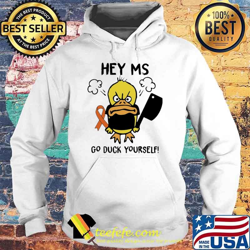 Original hey MS Go Duck Yourself Shirt Hoodie Original hey MS Go Duck Yourself Shirt Hoodie
