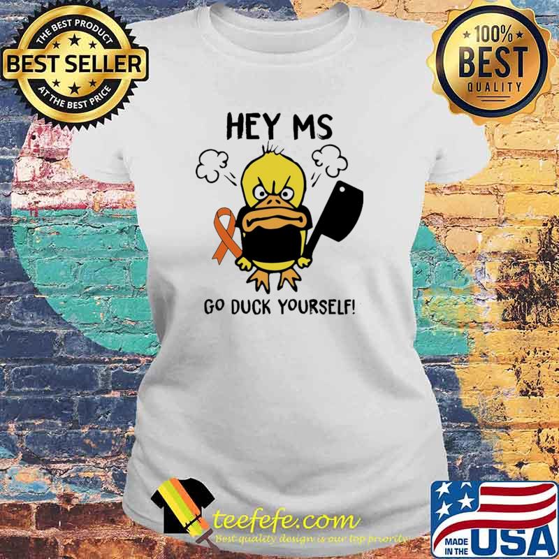 Original hey MS Go Duck Yourself Shirt Laides tee Original hey MS Go Duck Yourself Shirt Laides tee