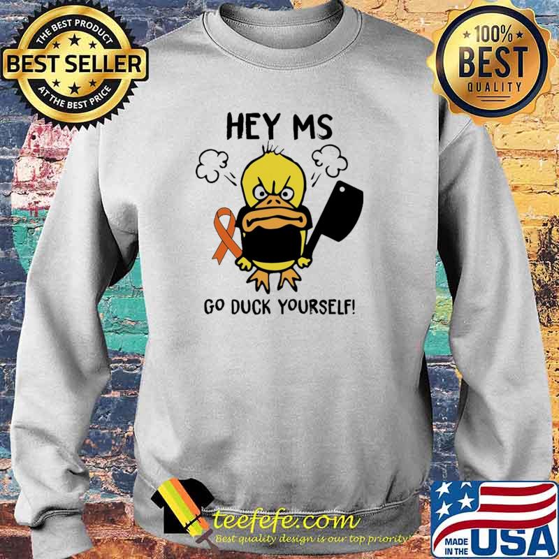 Original hey MS Go Duck Yourself Shirt Sweater Original hey MS Go Duck Yourself Shirt Sweater