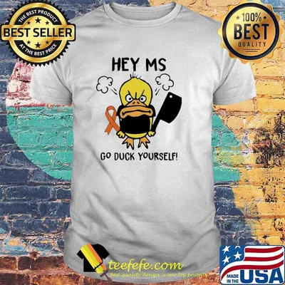 Original hey MS Go Duck Yourself Shirt