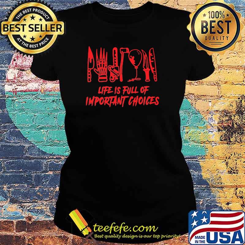Original life Is Full Of Important Choices Shirt Ladies tee Original life Is Full Of Important Choices Shirt Ladies tee