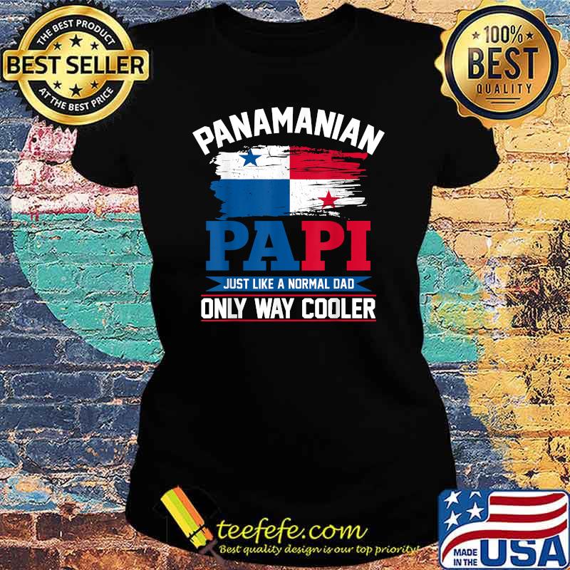 Panamanian Papi just like a normal only way cooler Dad Panamanian Flag T-Shirt Ladies tee Panamanian Papi just like a normal only way cooler Dad Panamanian Flag T-Shirt Ladies tee