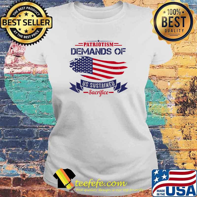 Patriotism Demands Of Us Sustained Sacrifice USA Patriot Day T-Shirt Laides tee Patriotism Demands Of Us Sustained Sacrifice USA Patriot Day T-Shirt Laides tee