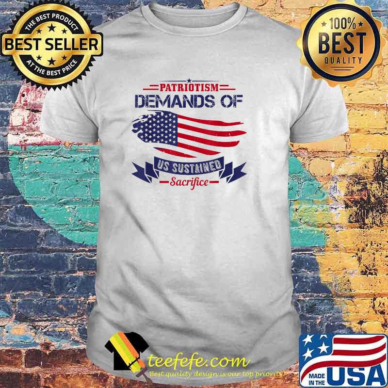 Patriotism Demands Of Us Sustained Sacrifice USA Patriot Day T-Shirt