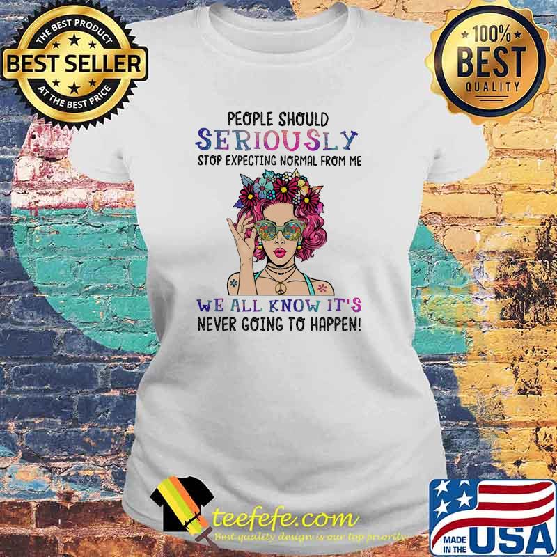 People should seriously stop expecting normal from me we all know its Laides tee People should seriously stop expecting normal from me we all know its Laides tee