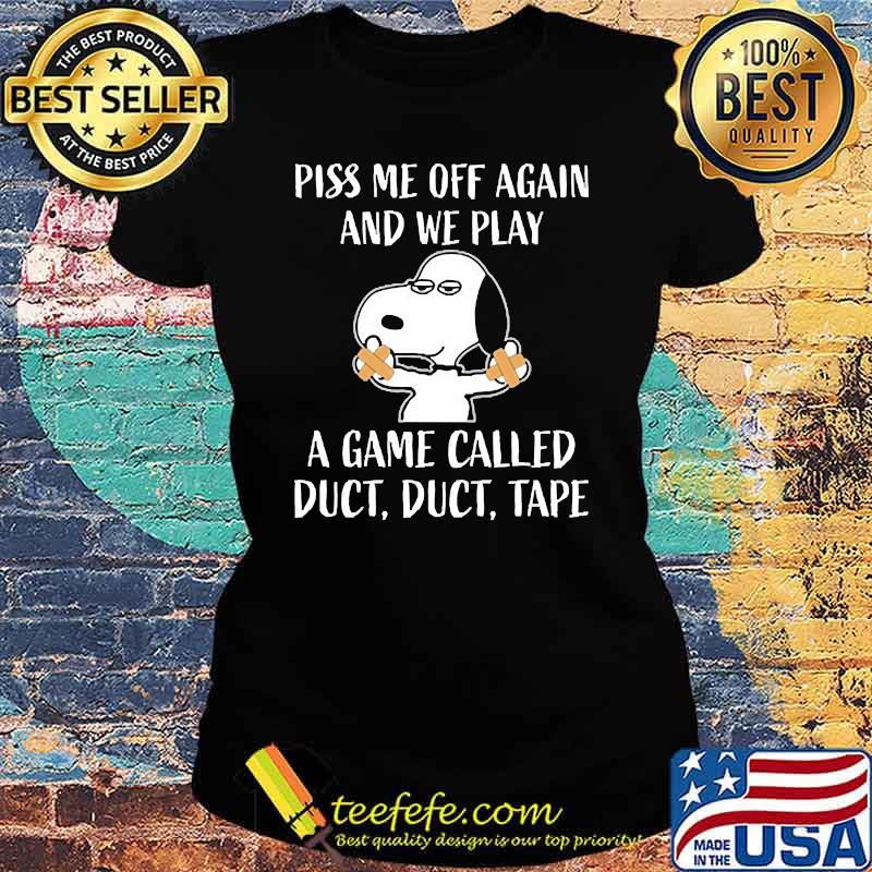 Piss me off again and we play a game called duct snoopy Ladies tee Piss me off again and we play a game called duct snoopy Ladies tee