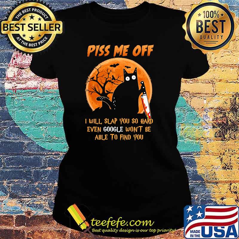 Piss me off i will slap you so hard even google wont be able to find you cat blood moon halloween s Ladies tee Piss me off i will slap you so hard even google wont be able to find you cat blood moon halloween s Ladies tee