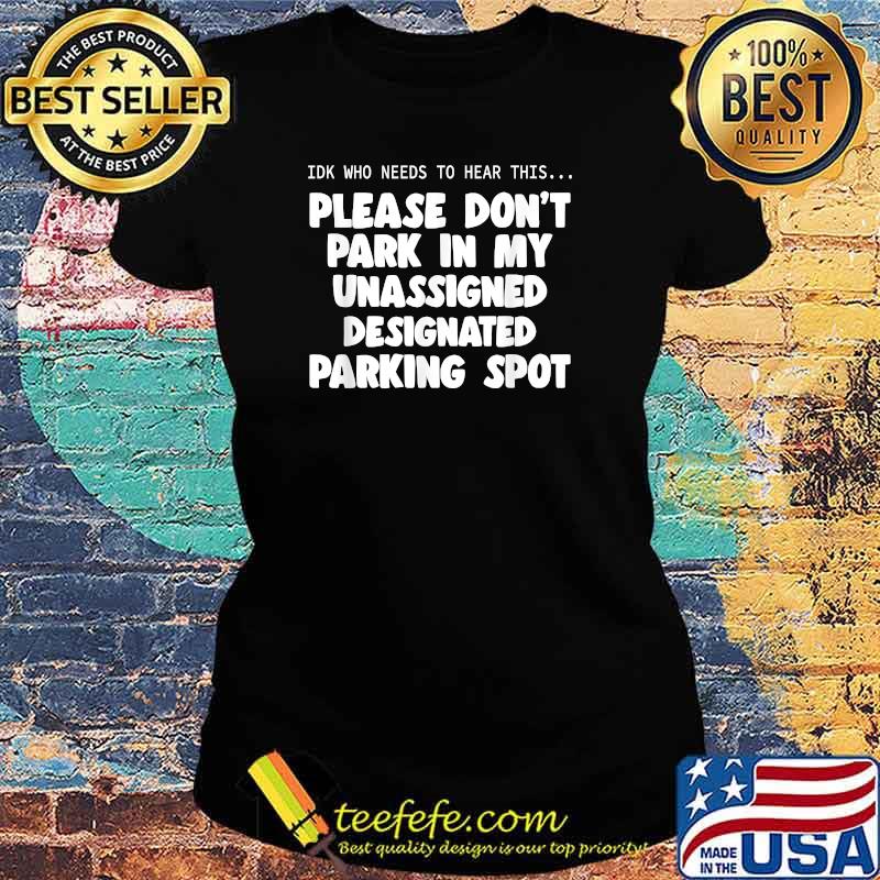 Please don't park in my unassigned designated parking spot T-Shirt Ladies tee Please don't park in my unassigned designated parking spot T-Shirt Ladies tee