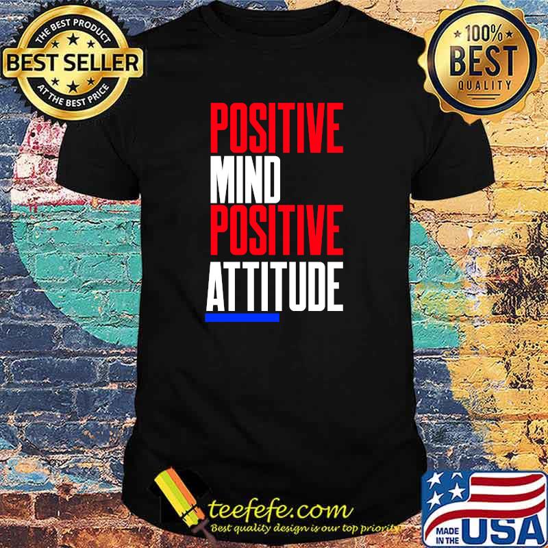 Positive Mind Positive Attitude T-Shirt Positive Mind Positive Attitude T-Shirt