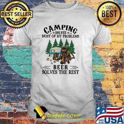 Premium camping solves most of my problems beer solves the rest bear shirt
