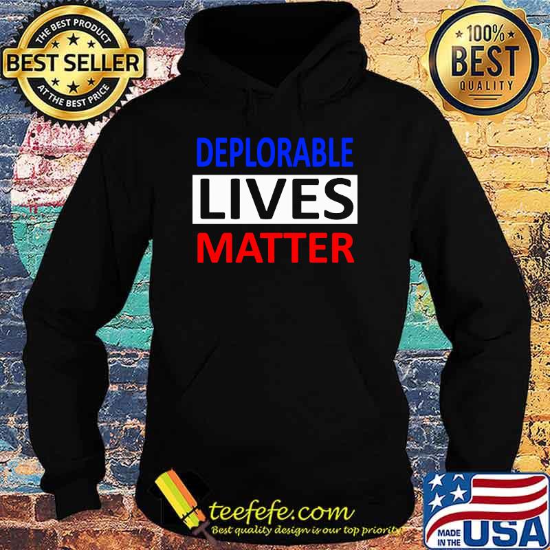 Premium deplorable Lives Matter Election Shirt Hoodie Premium deplorable Lives Matter Election Shirt Hoodie