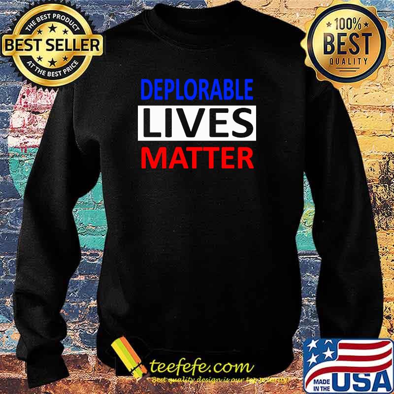 Premium deplorable Lives Matter Election Shirt Sweater Premium deplorable Lives Matter Election Shirt Sweater