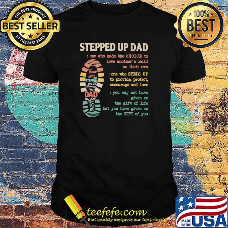 Premium stepped Up Dad One Who Made The Choice To Love Another's Child As Their Own Shirt