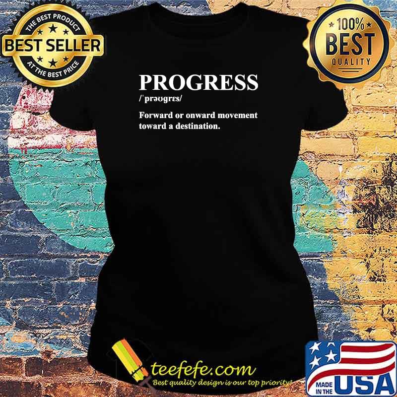 Progress Forward Or Onward Movement Toward A Destination T-s Ladies tee Progress Forward Or Onward Movement Toward A Destination T-s Ladies tee