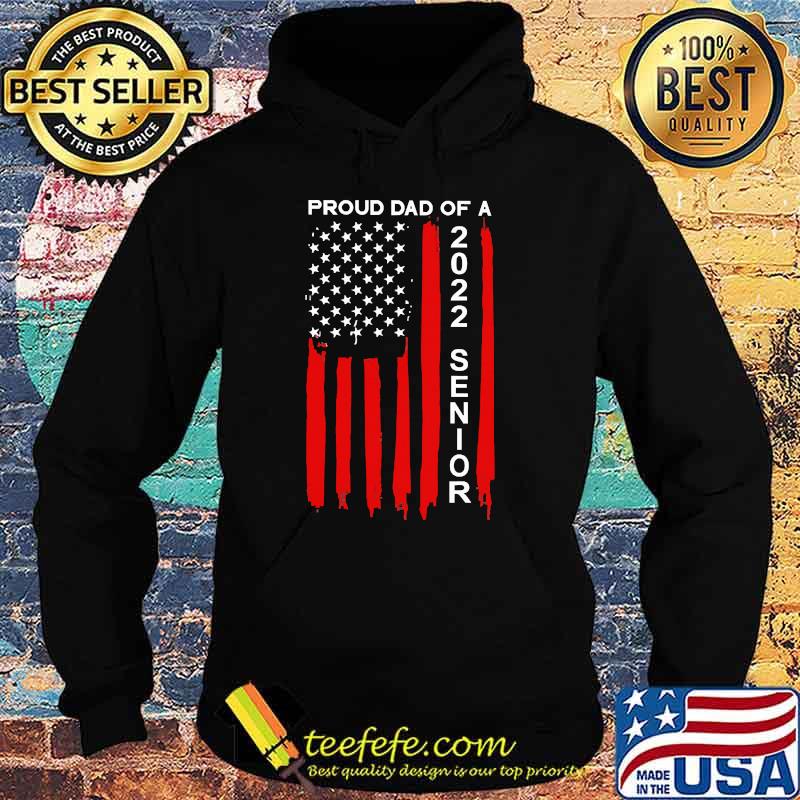 Proud Dad of a 2022 Senior Flag Shirt Hoodie Proud Dad of a 2022 Senior Flag Shirt Hoodie