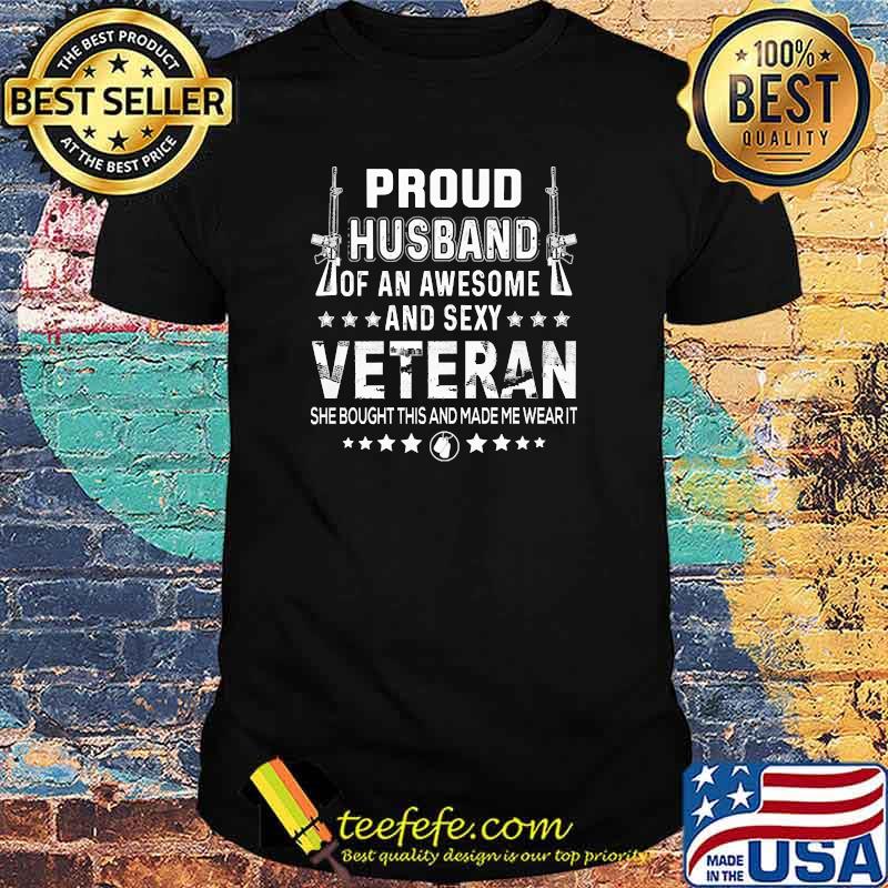 Proud husband of an awesome and sexy veteran she bought this and made me wear it gun shirt