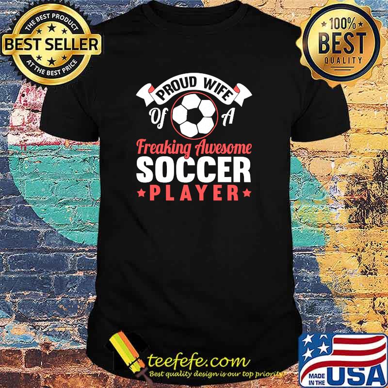 Proud Wife Of a Freaking Awesomes Soccer Player T-Shirt