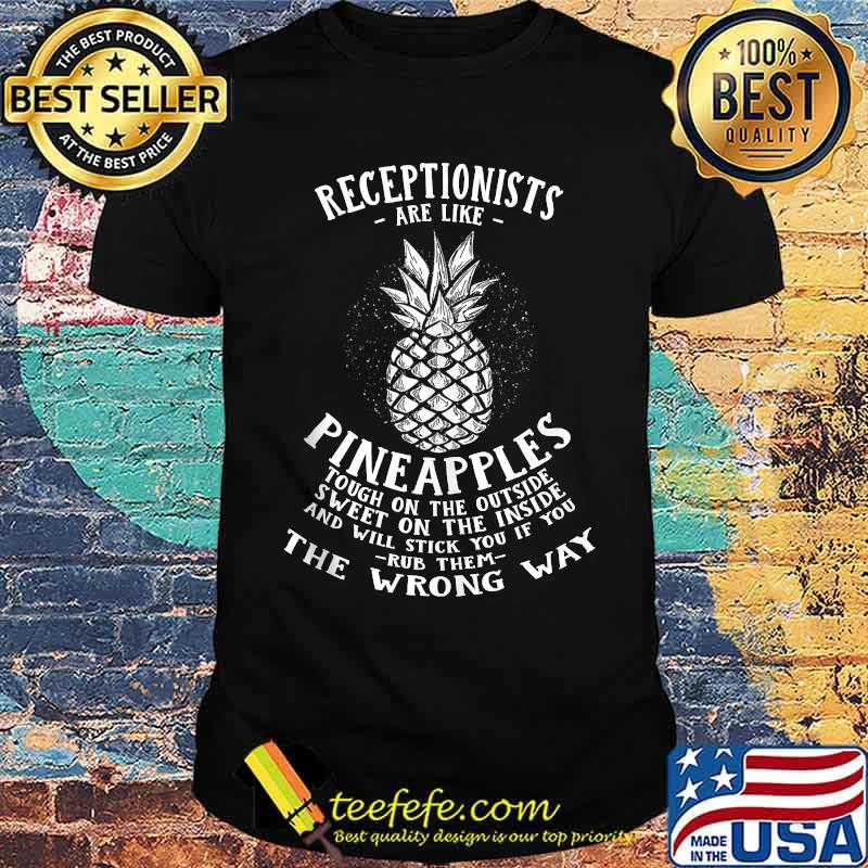 Receptionists are Like Pineapples The Wrong Way T-Shirt Receptionists are Like Pineapples The Wrong Way T-Shirt