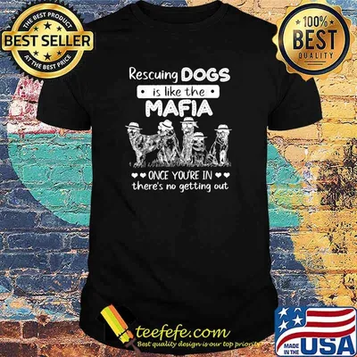 Rescuing Dogs Is Like The Mafia Once You're In There's No Getting OutT-Shirt