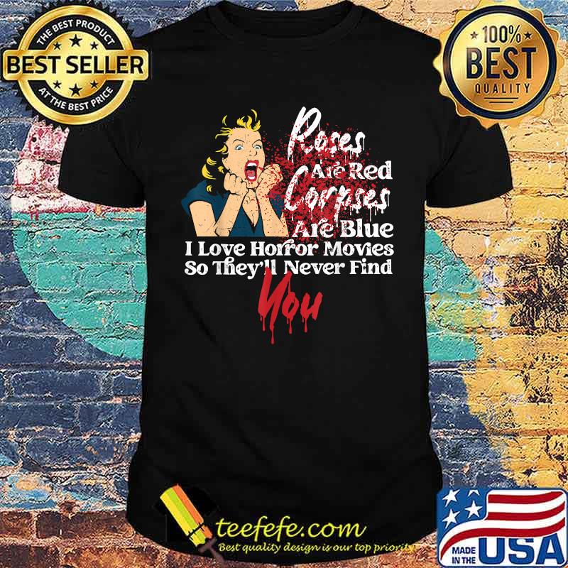 Roses Red Corpses are blue i love Horror Movie So theyll never find you Blood Poetry Poem I Love Horror Movies T-Shirt