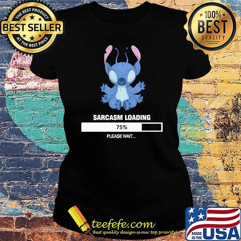 Sarcarm loading 75 please wait stitch s Ladies tee Sarcarm loading 75 please wait stitch s Ladies tee