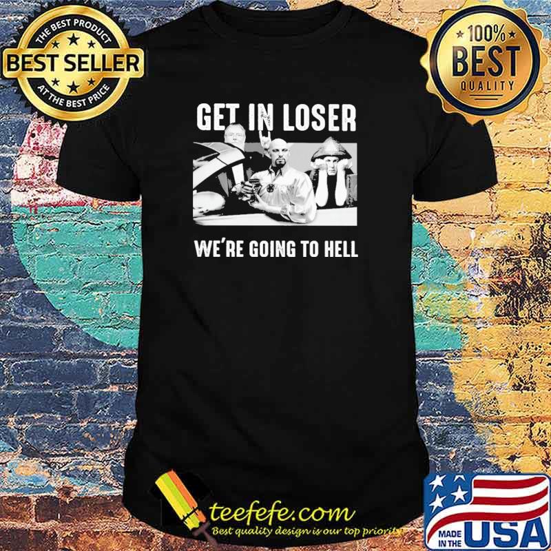 Satan Get In Loser We're Going To Hell shirt