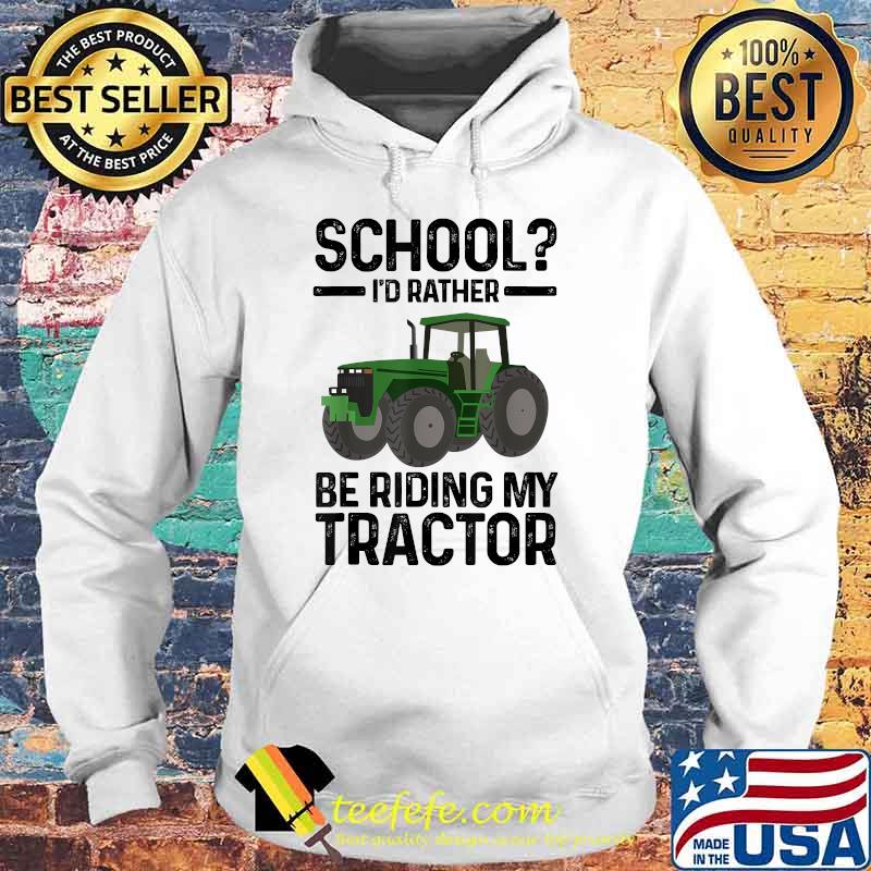 School I'd rather be riding my Tractor Tractor T-Shirt Hoodie School I'd rather be riding my Tractor Tractor T-Shirt Hoodie