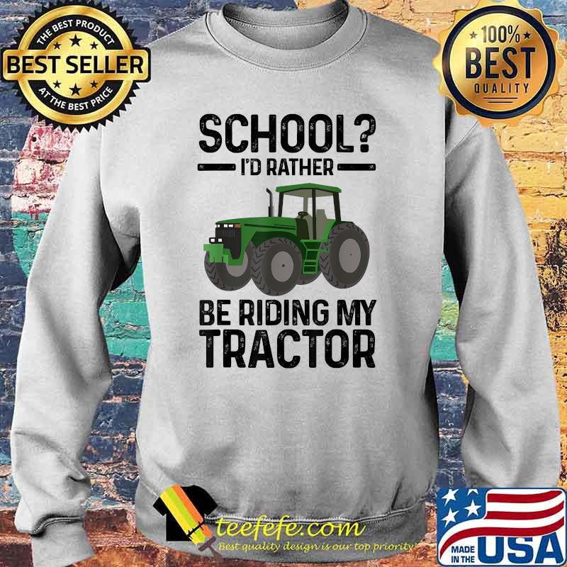 School I'd rather be riding my Tractor Tractor T-Shirt Sweater School I'd rather be riding my Tractor Tractor T-Shirt Sweater