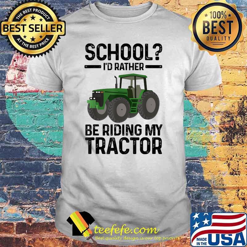 School I'd rather be riding my Tractor Tractor T-Shirt