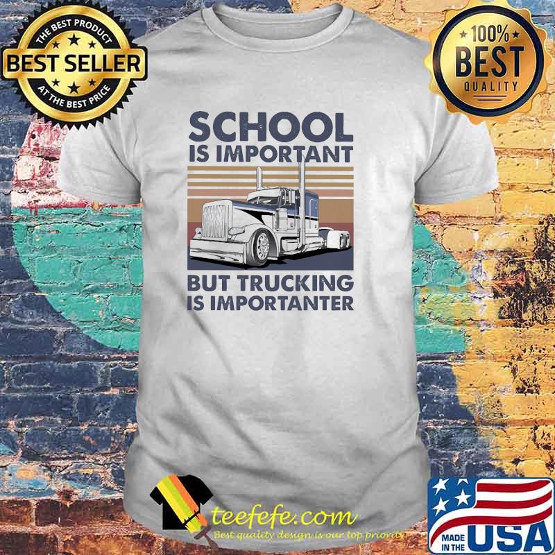School is important but trucking is importanter vintage shirt School is important but trucking is importanter vintage shirt