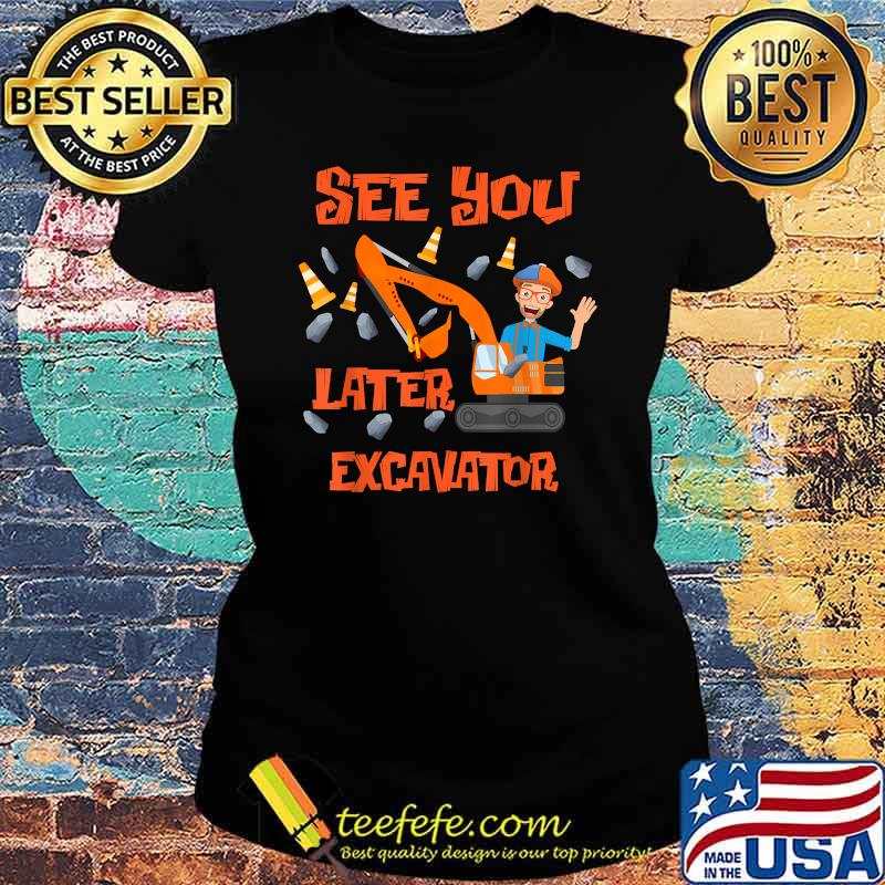 See You Later Excavator Hey It’s Me B-lippis T-Shirt Ladies tee See You Later Excavator Hey It’s Me B-lippis T-Shirt Ladies tee