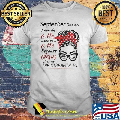 September Queen I Can Do Me And Be Me Because Jesus Give ME The Strength To Shirt