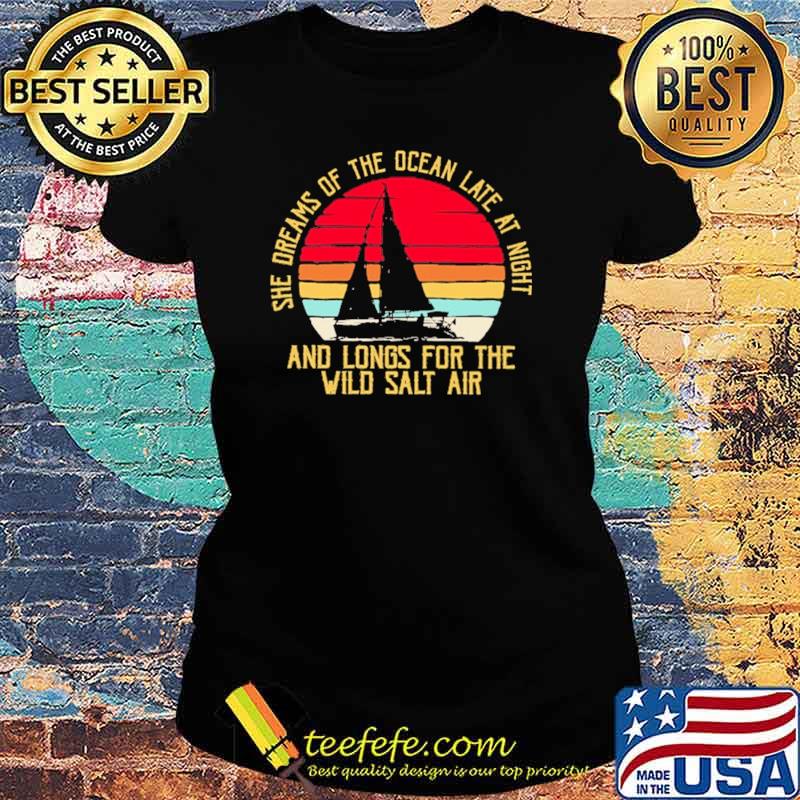 She Dreams Of The Ocean Late at Night And Longs For The Wild Salt Air Vintage Shirt Ladies tee She Dreams Of The Ocean Late at Night And Longs For The Wild Salt Air Vintage Shirt Ladies tee