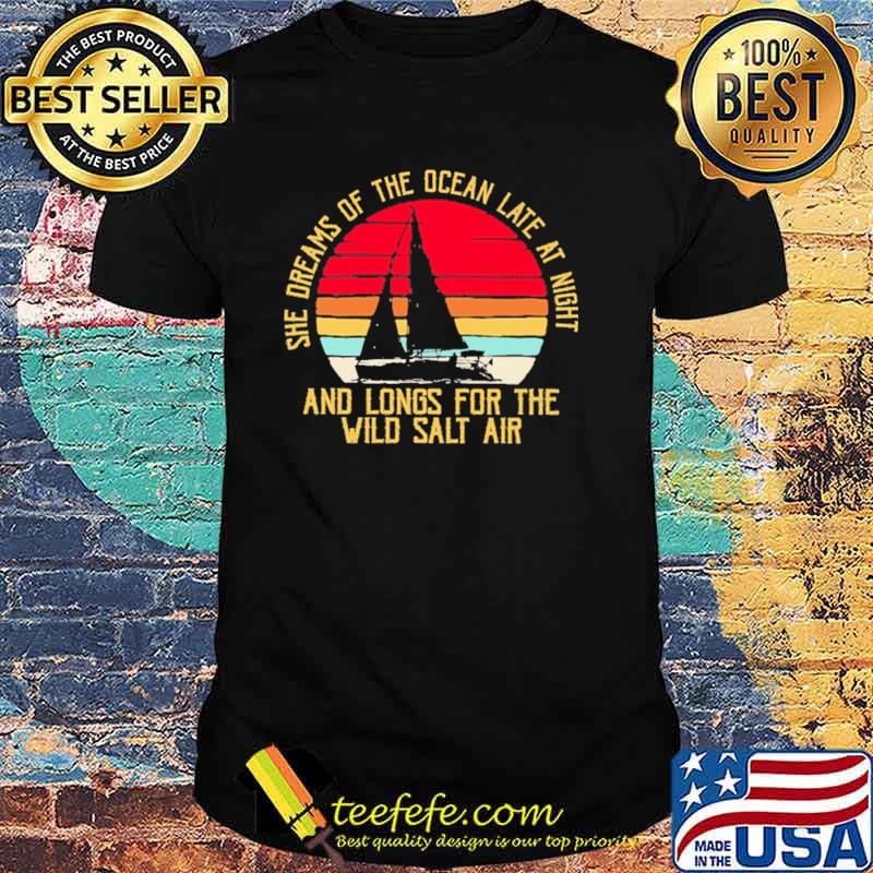 She Dreams Of The Ocean Late at Night And Longs For The Wild Salt Air Vintage Shirt