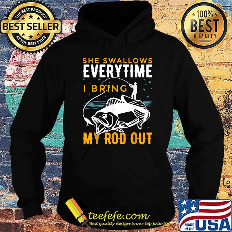 She Swallows Everytime I Bring My Rod Out Fishing T-Shirt Hoodie She Swallows Everytime I Bring My Rod Out Fishing T-Shirt Hoodie
