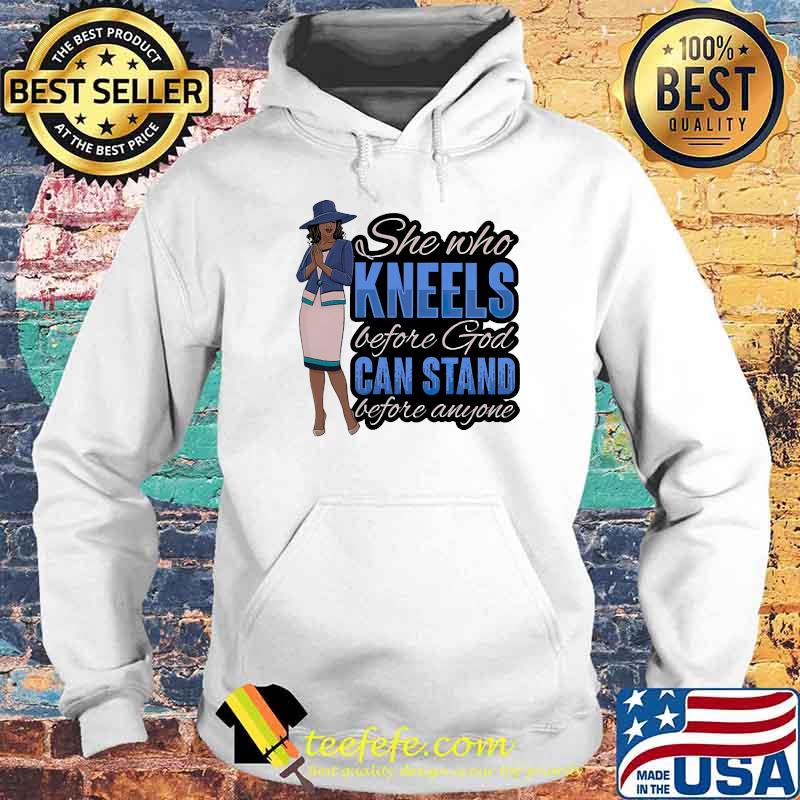 She who kneels before god can stand before anyone Hoodie She who kneels before god can stand before anyone Hoodie