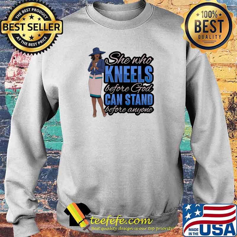 She who kneels before god can stand before anyone Sweater She who kneels before god can stand before anyone Sweater