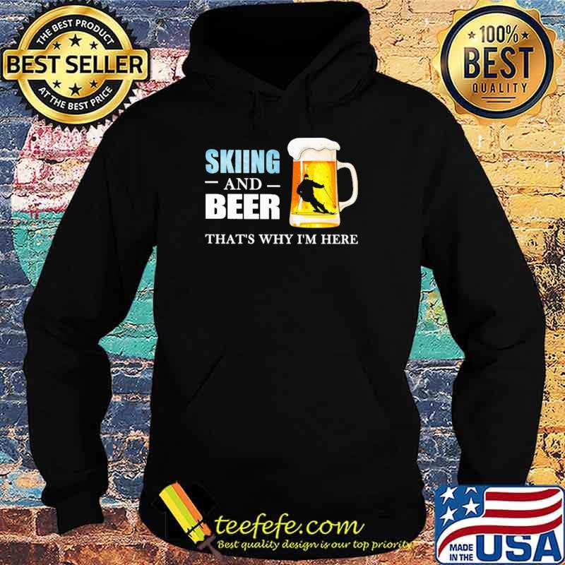 Skiing And Beer That's Why I'm here Shirt Hoodie Skiing And Beer That's Why I'm here Shirt Hoodie