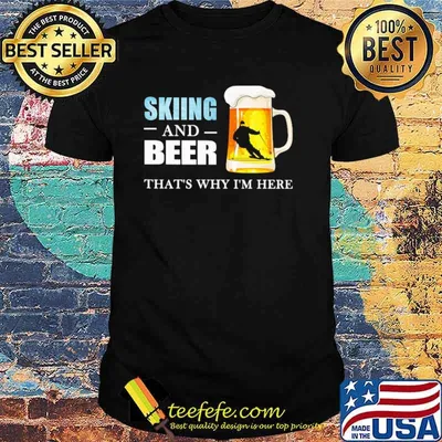 Skiing And Beer That's Why I'm here Shirt