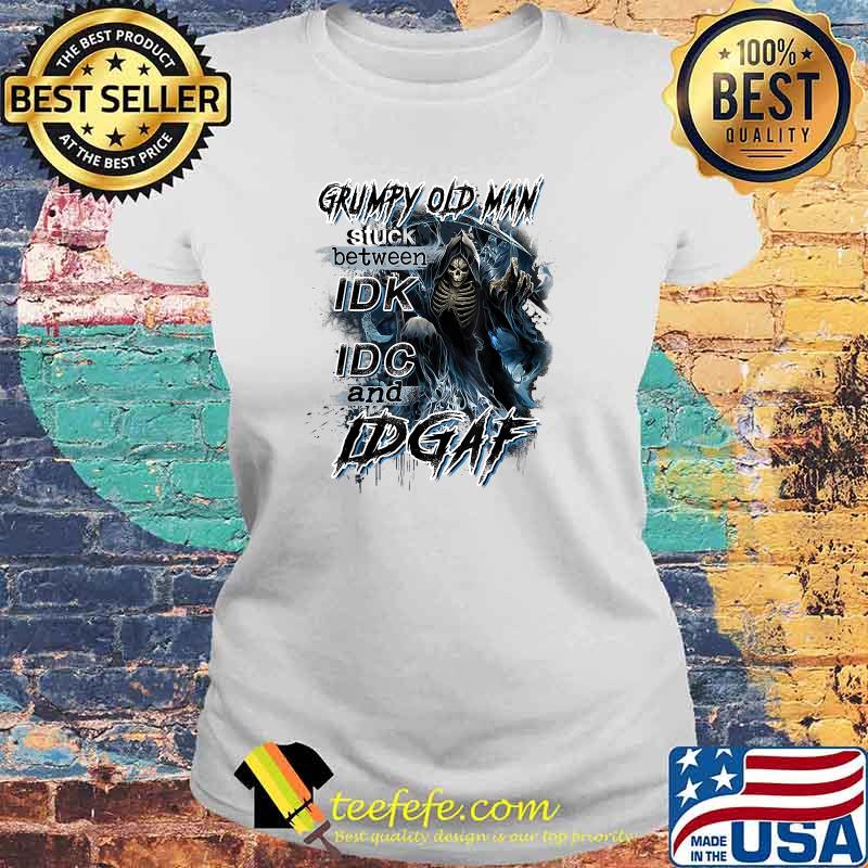 Skull Grumpy Old Man Stuck Between Idk Idc And Idgaf T-Shirt Laides tee Skull Grumpy Old Man Stuck Between Idk Idc And Idgaf T-Shirt Laides tee