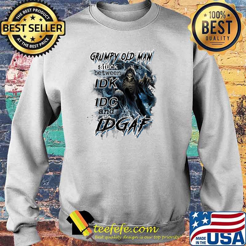 Skull Grumpy Old Man Stuck Between Idk Idc And Idgaf T-Shirt Sweater Skull Grumpy Old Man Stuck Between Idk Idc And Idgaf T-Shirt Sweater