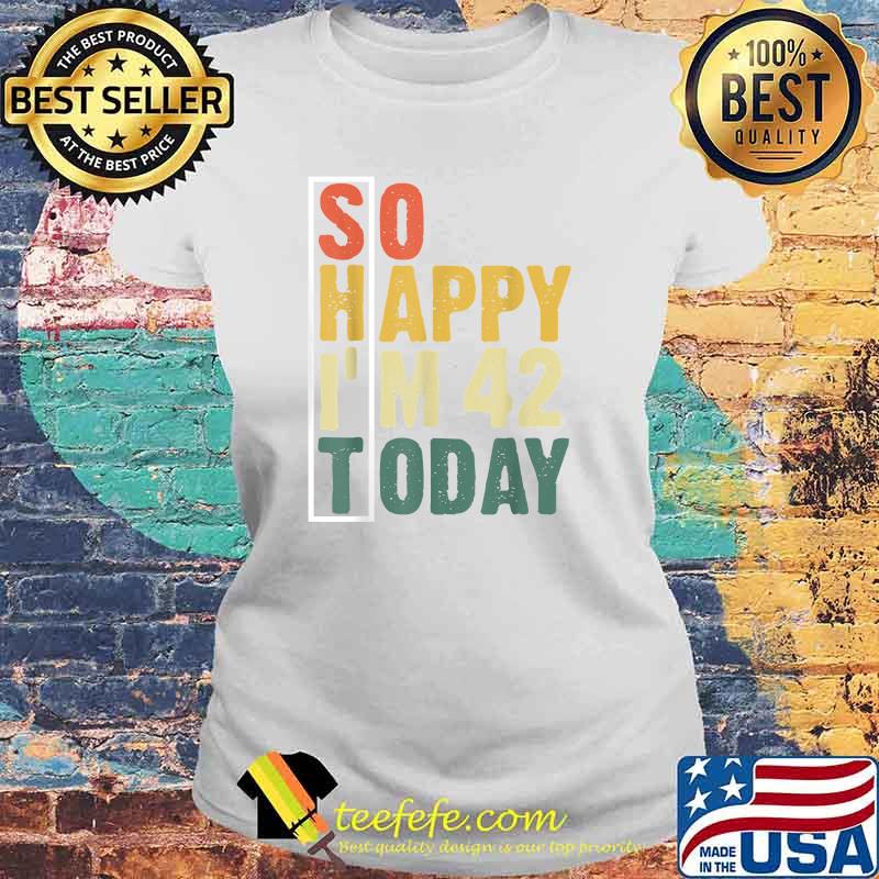 So Happy I'm 42 Today T-Shirt Laides tee So Happy I'm 42 Today T-Shirt Laides tee