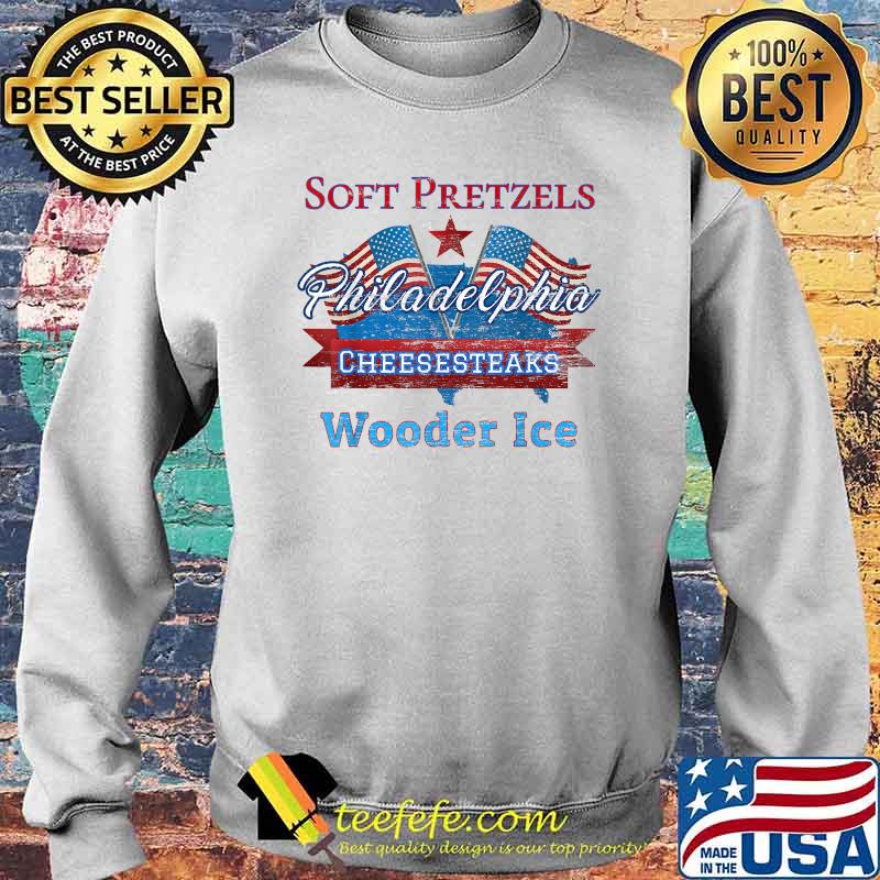 Soft Pretzels Philadelphia Cheesesteaks Wooder Ice Patriotic Souvenir T-Shirt Sweater Soft Pretzels Philadelphia Cheesesteaks Wooder Ice Patriotic Souvenir T-Shirt Sweater