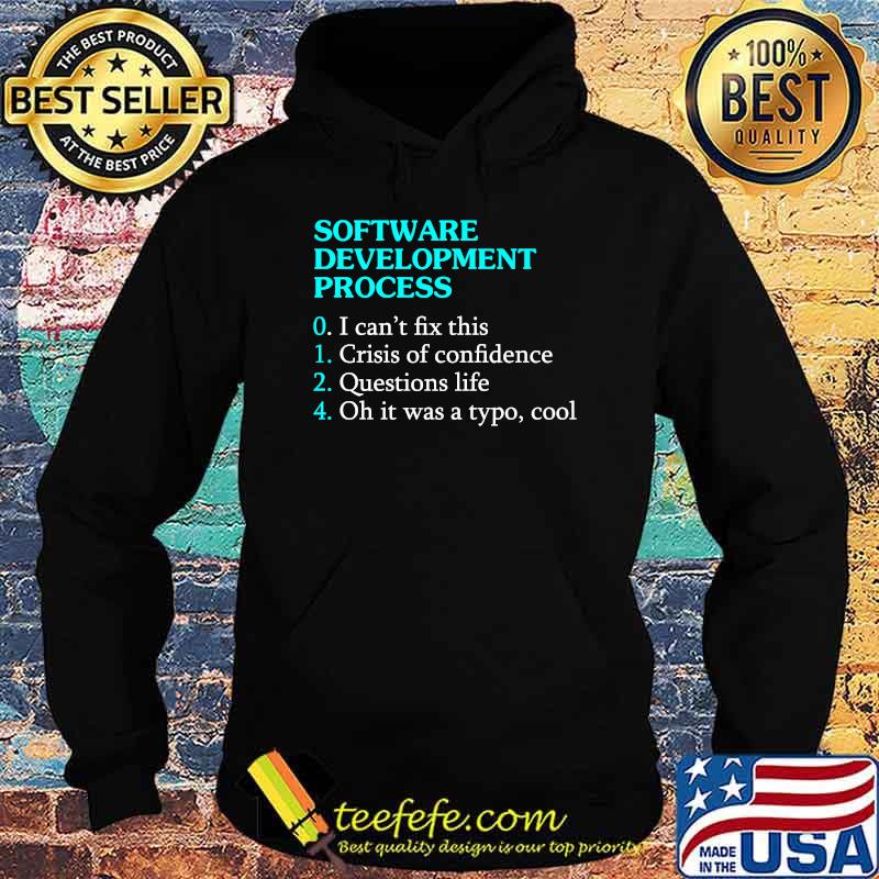 Software Development Process I cant fix this crisis of confidence questions life T-Shirt Hoodie Software Development Process I cant fix this crisis of confidence questions life T-Shirt Hoodie