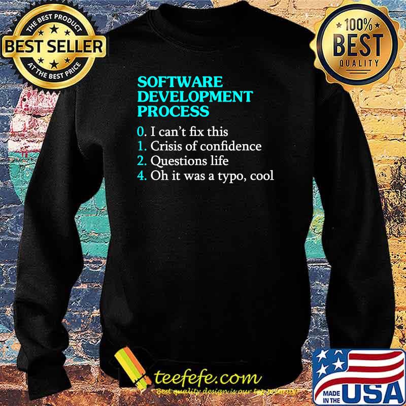 Software Development Process I cant fix this crisis of confidence questions life T-Shirt Sweater Software Development Process I cant fix this crisis of confidence questions life T-Shirt Sweater