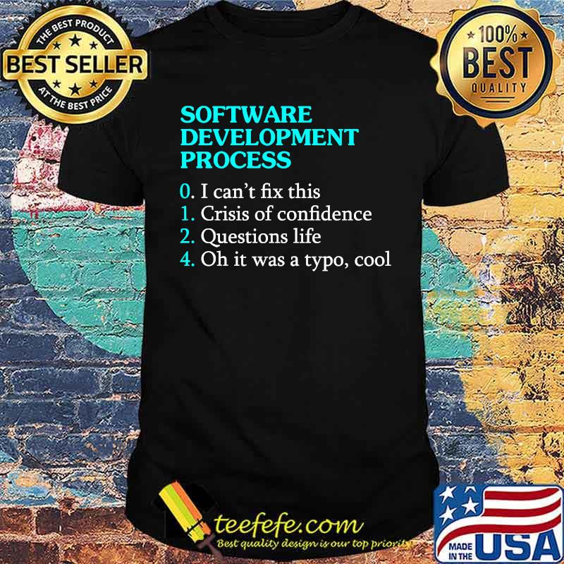 Software Development Process I cant fix this crisis of confidence questions life T-Shirt