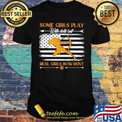 Some girls play with dolls but real girls bow hunt american flag shirt