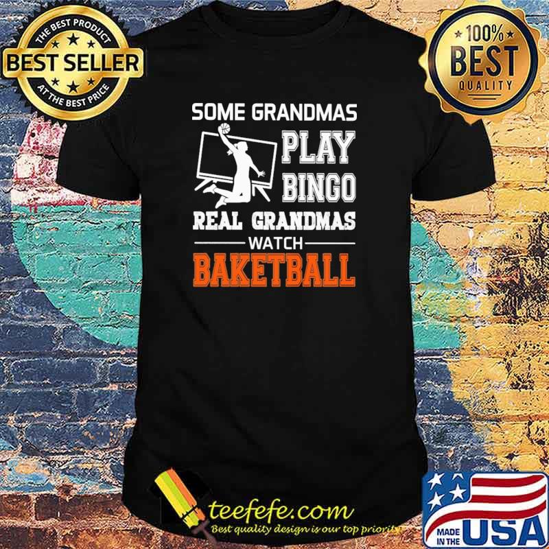 Some Grandmas Play Bingo Real Grandmas Watch Baketball Shirt