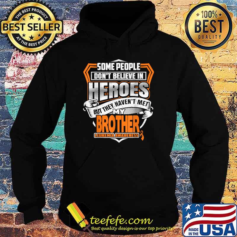 Some People Don't Believe In Heroes But They Haven't Met My Brother Leukemia Awareness T-Shirt Hoodie Some People Don't Believe In Heroes But They Haven't Met My Brother Leukemia Awareness T-Shirt Hoodie